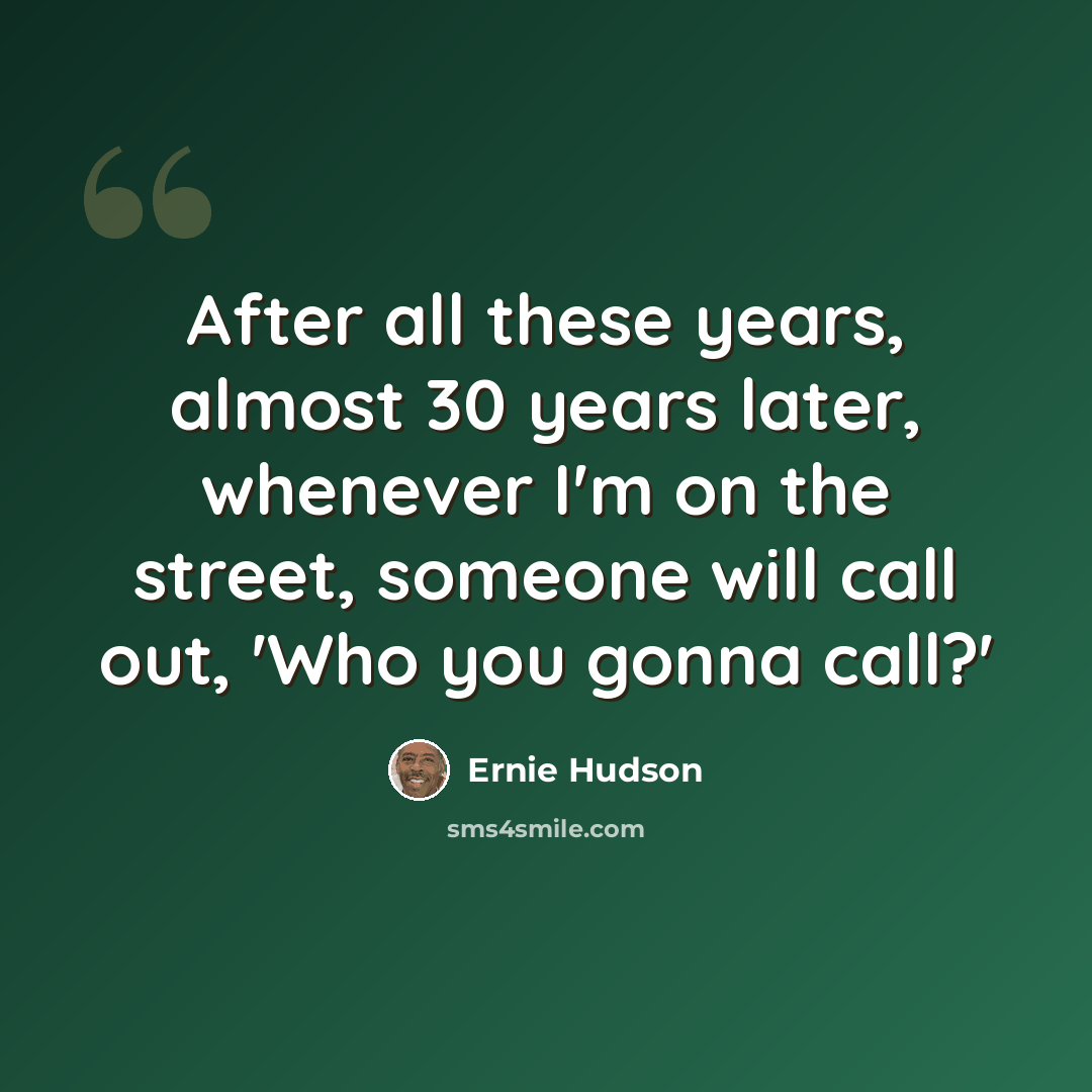 “After all these years, almost 30 years later, whenever I'm on the street, someone will call out, 'Who you gonna call?'” quote by Ernie Hudson