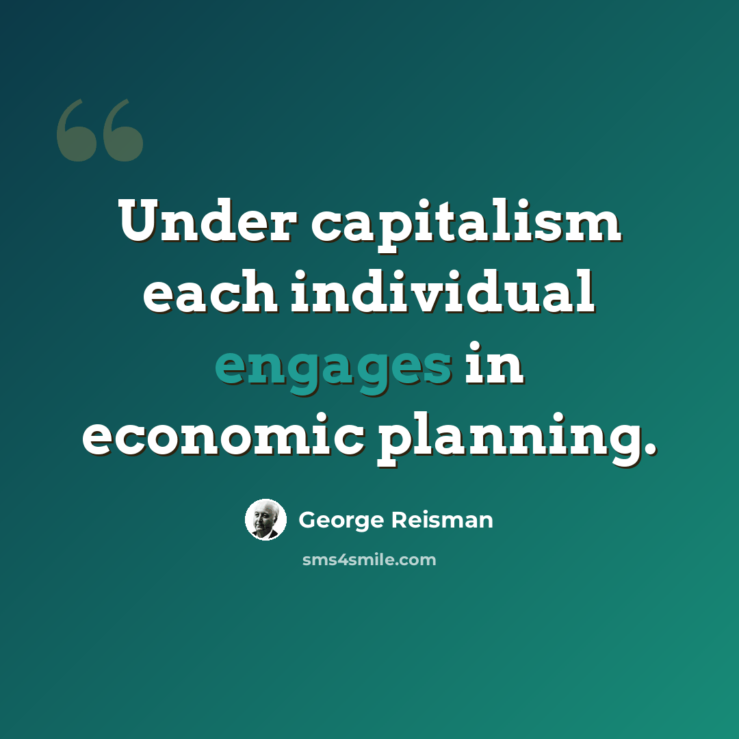 “Under capitalism each individual engages in economic planning.” quote by George Reisman