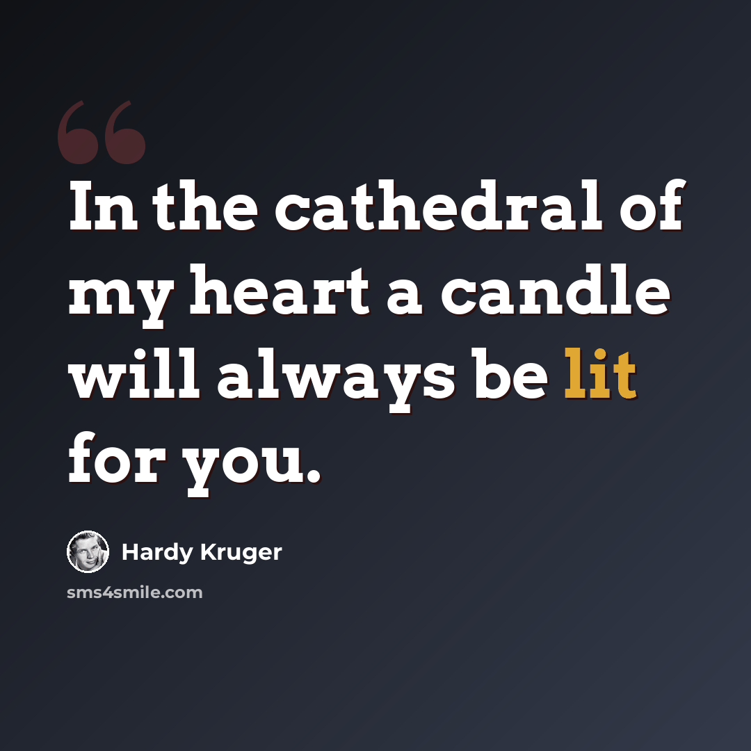 “In the cathedral of my heart a candle will always be lit for you.” quote by Hardy Kruger