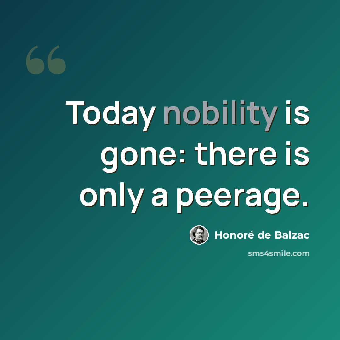 “Today nobility is gone: there is only a peerage.” quote by Honore de Balzac