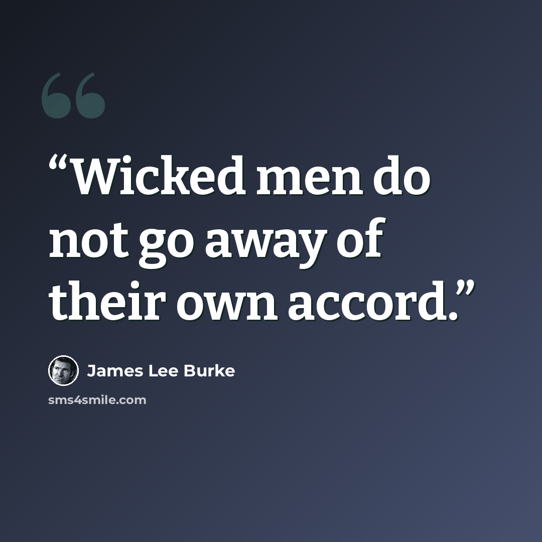 “Wicked men do not go away of their own accord.” quote by James Lee Burke