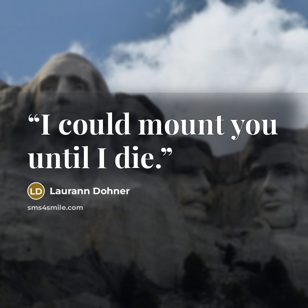 “I could mount you until I die.” quote by Laurann Dohner