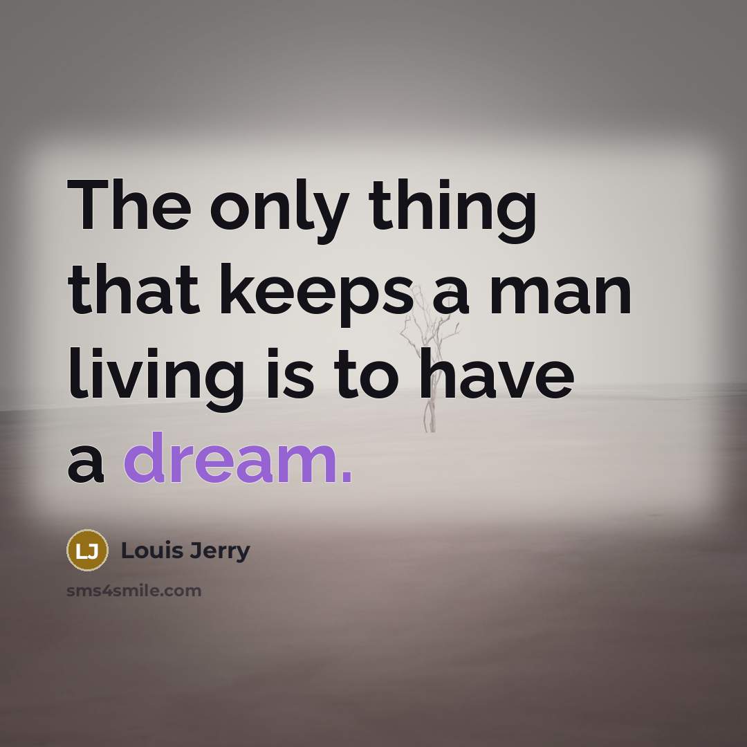 “The only thing that keeps a man living is to have a dream.” quote by Louis Jerry