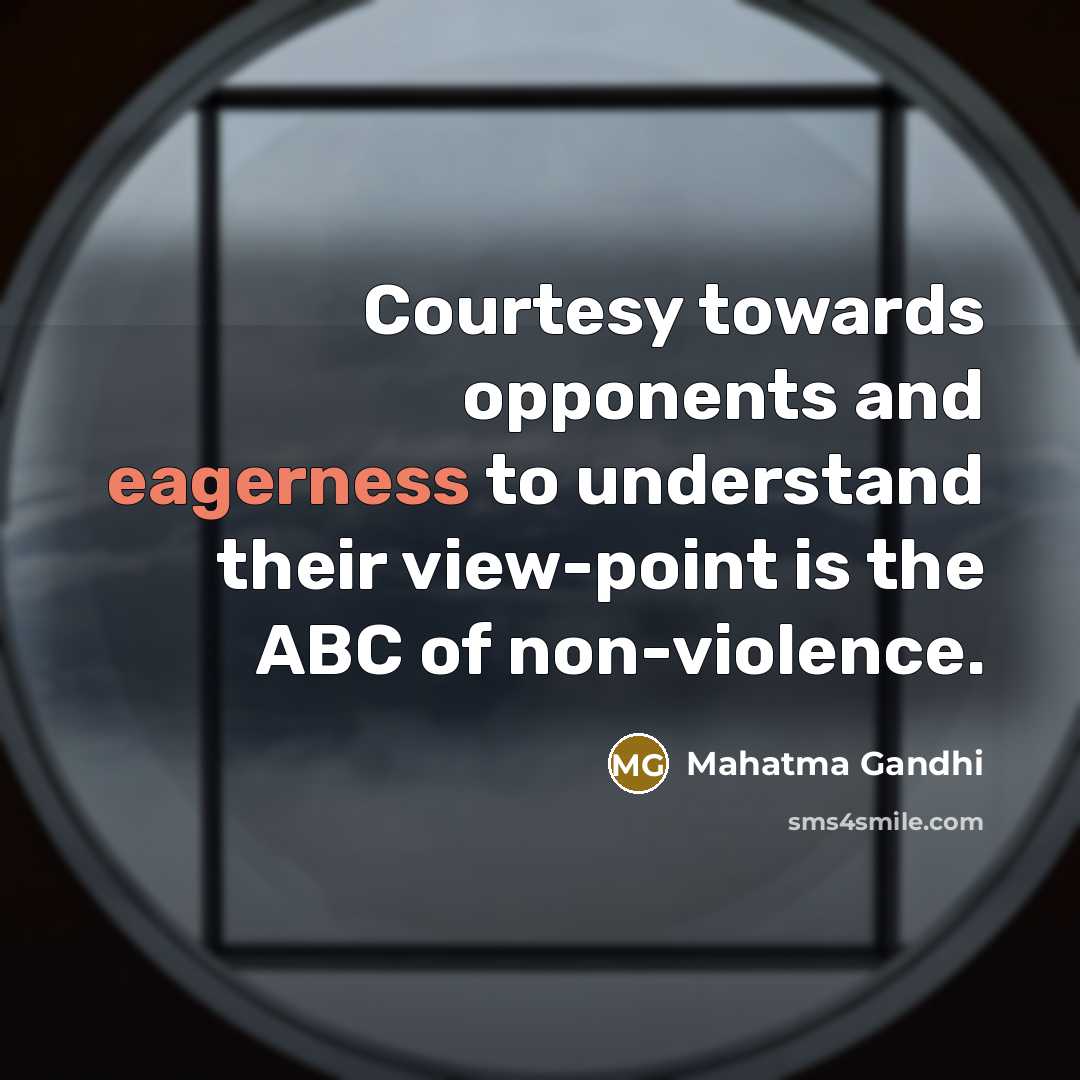 “Courtesy towards opponents and eagerness to understand their view-point is the ABC of non-violence.” quote by Mahatma Gandhi