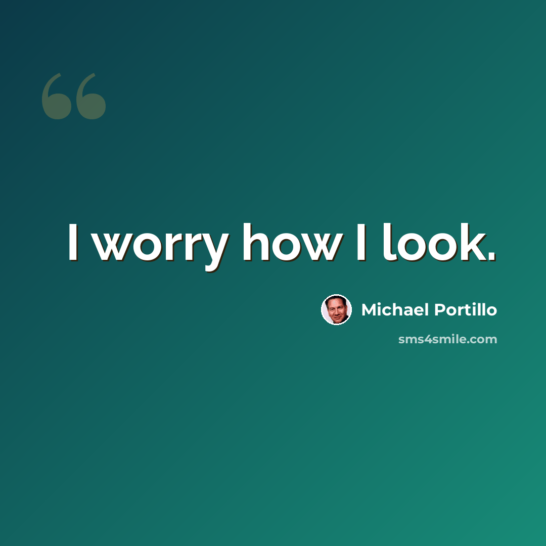 “I worry how I look.” quote by Michael Portillo