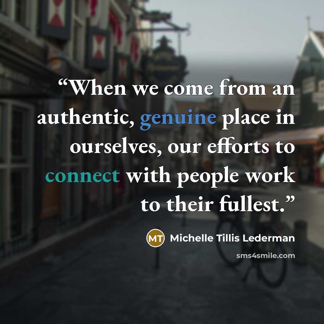 “When we come from an authentic, genuine place in ourselves, our efforts to connect with people work to their fullest.” quote by Michelle Tillis Lederman