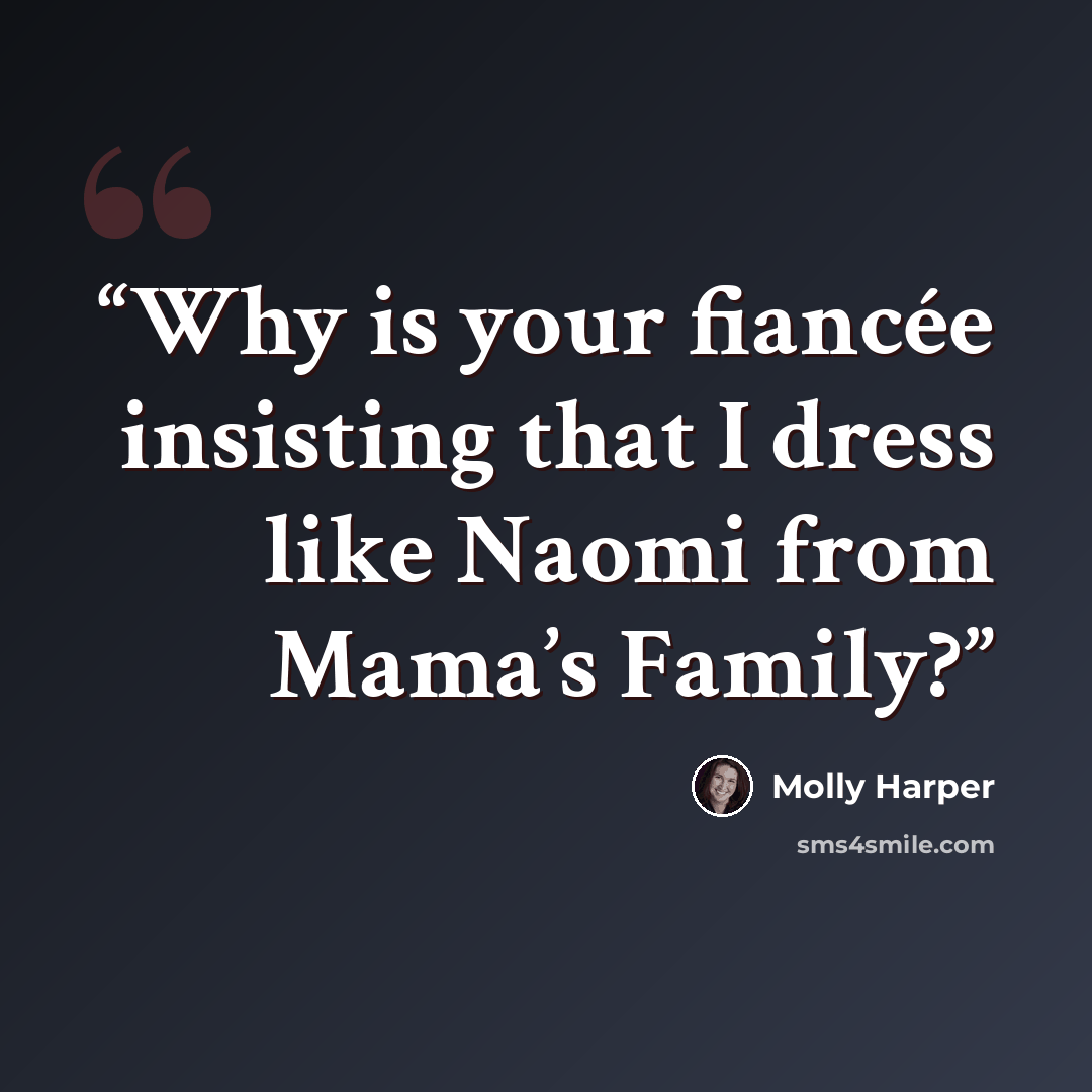 “Why is your fiancée insisting that I dress like Naomi from Mama’s Family?” quote by Molly Harper