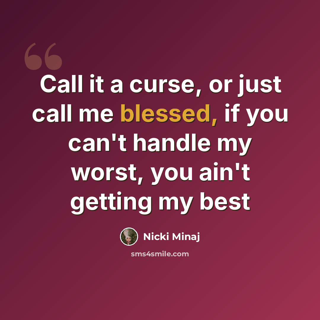 “Call it a curse, or just call me blessed, if you can't handle my worst, you ain't getting my best” quote by Nicki Minaj