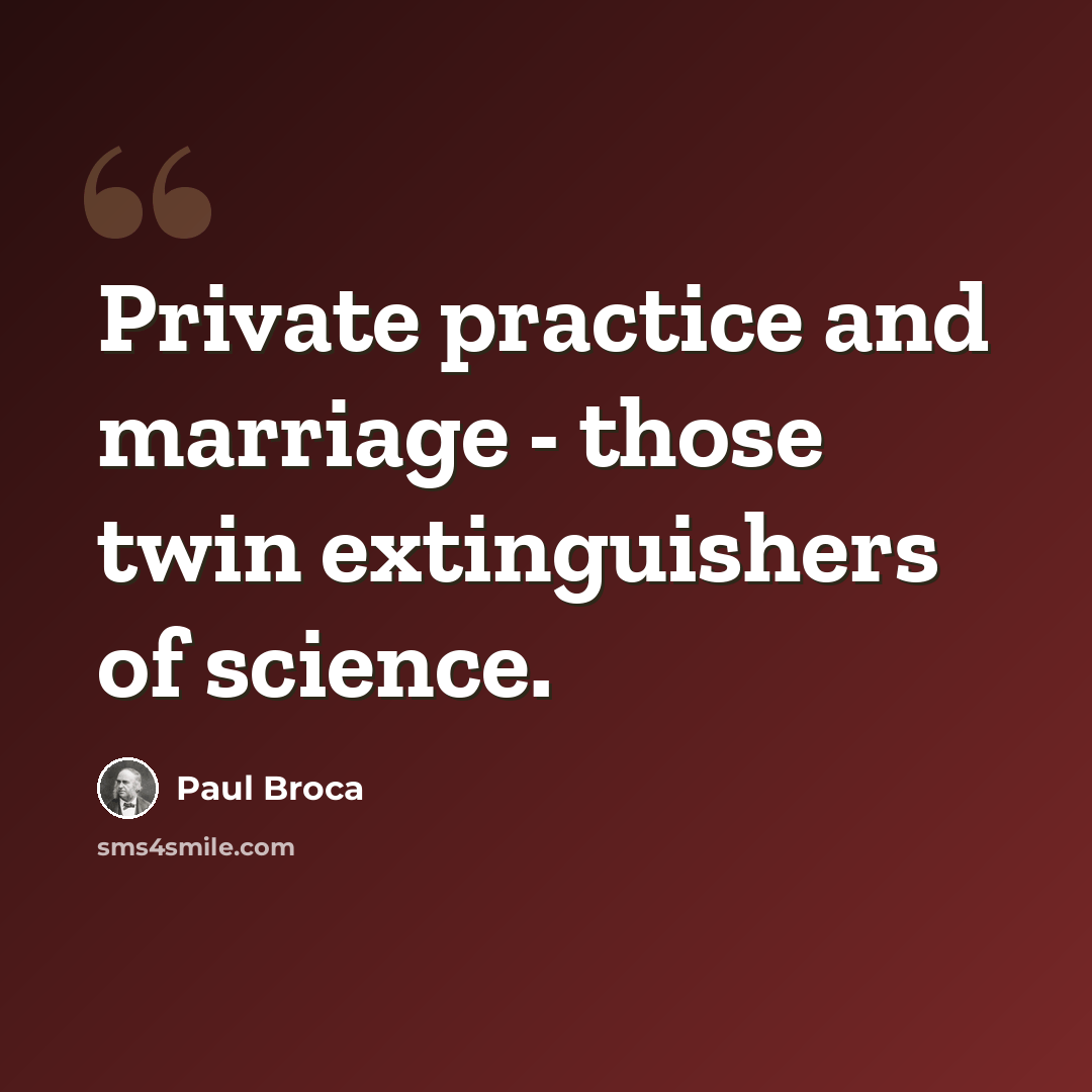 “Private practice and marriage - those twin extinguishers of science.” quote by Paul Broca