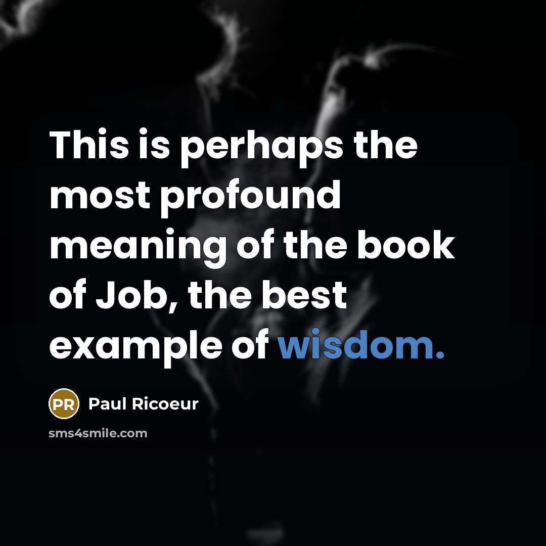 “This is perhaps the most profound meaning of the book of Job, the best example of wisdom.” quote by Paul Ricoeur
