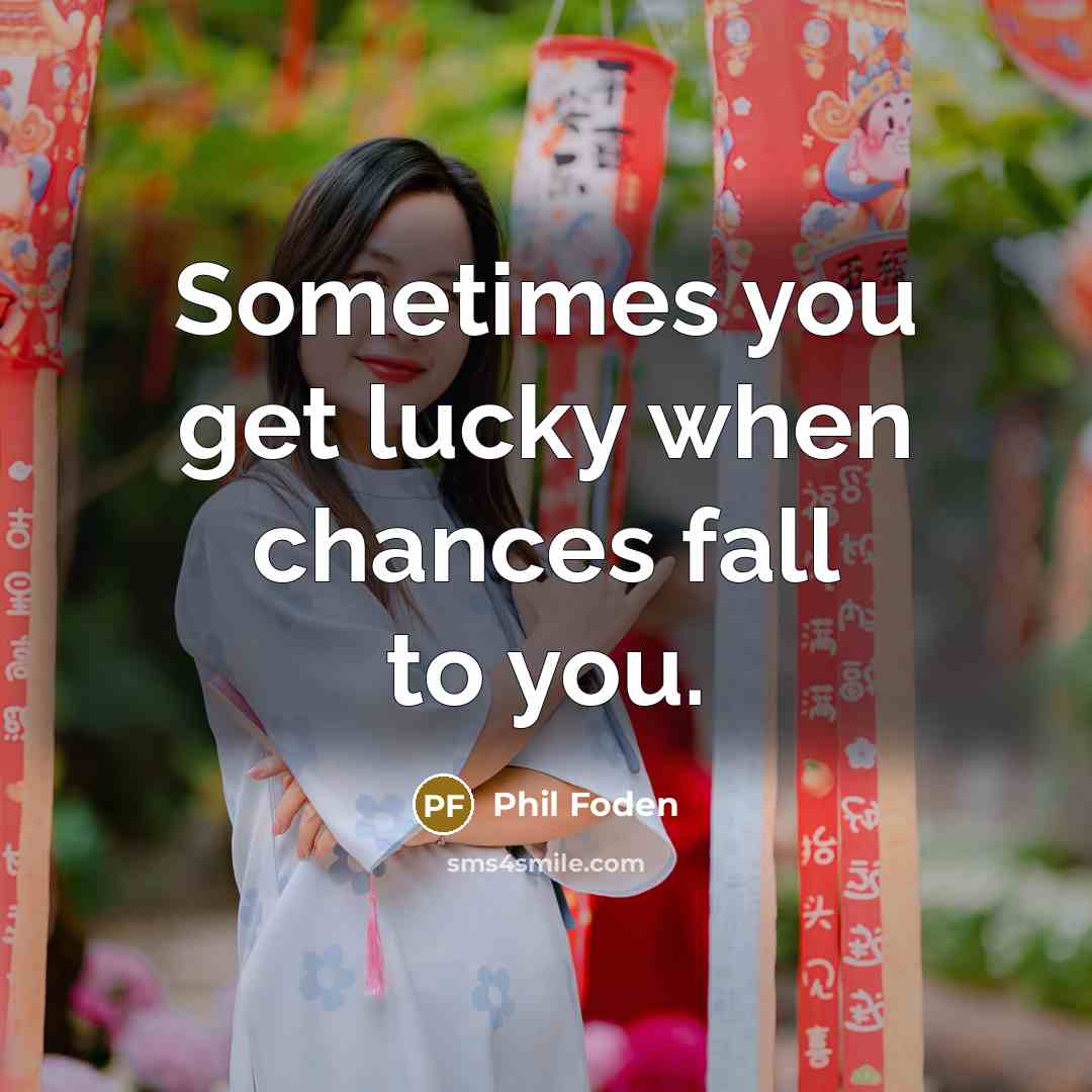 “Sometimes you get lucky when chances fall to you.” quote by Phil Foden