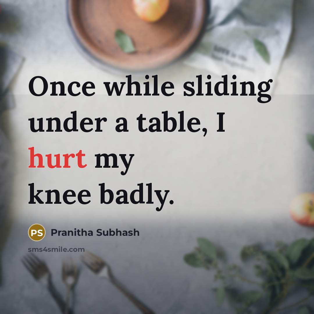 “Once while sliding under a table, I hurt my knee badly.” quote by Pranitha Subhash
