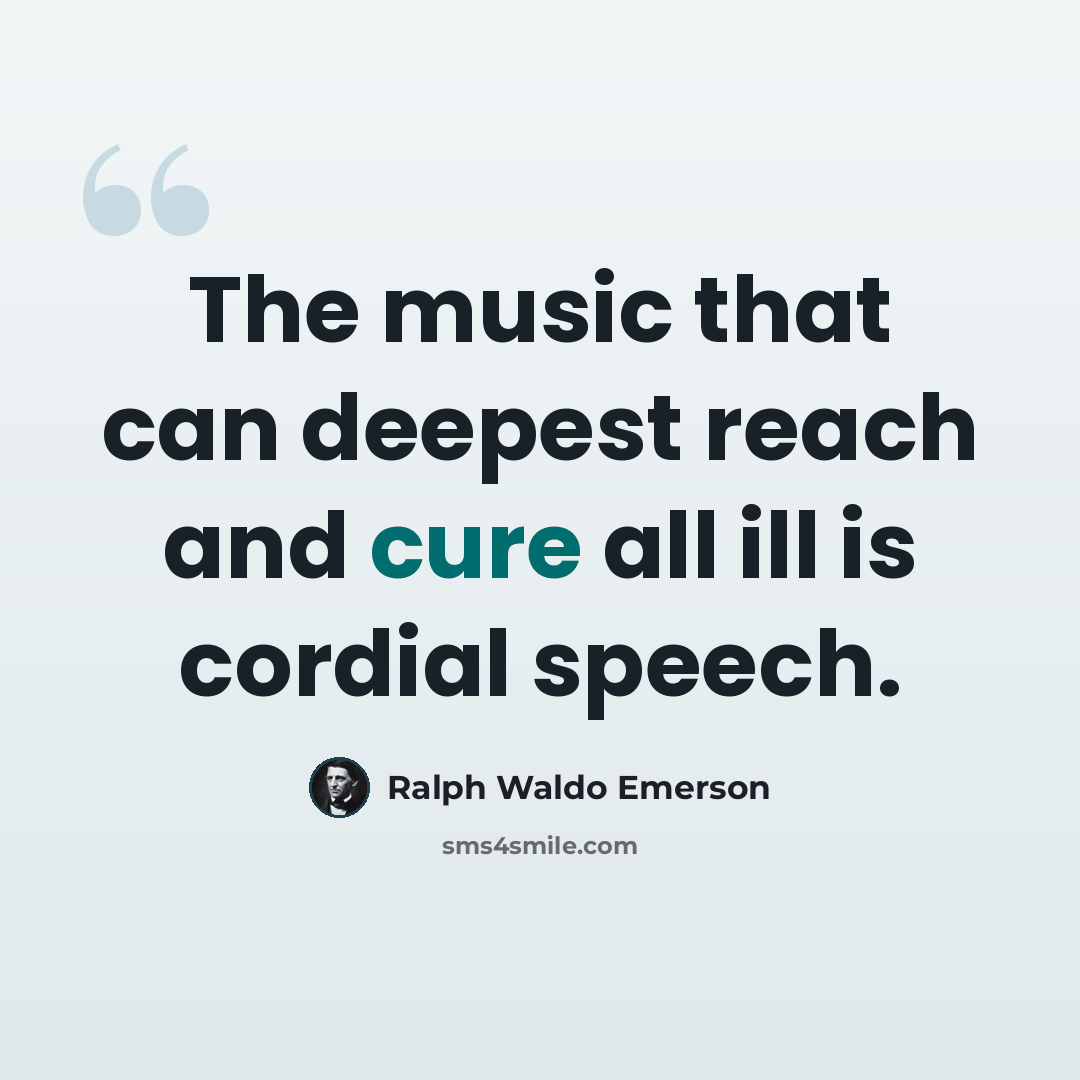 “The music that can deepest reach and cure all ill is cordial speech.” quote by Ralph Waldo Emerson