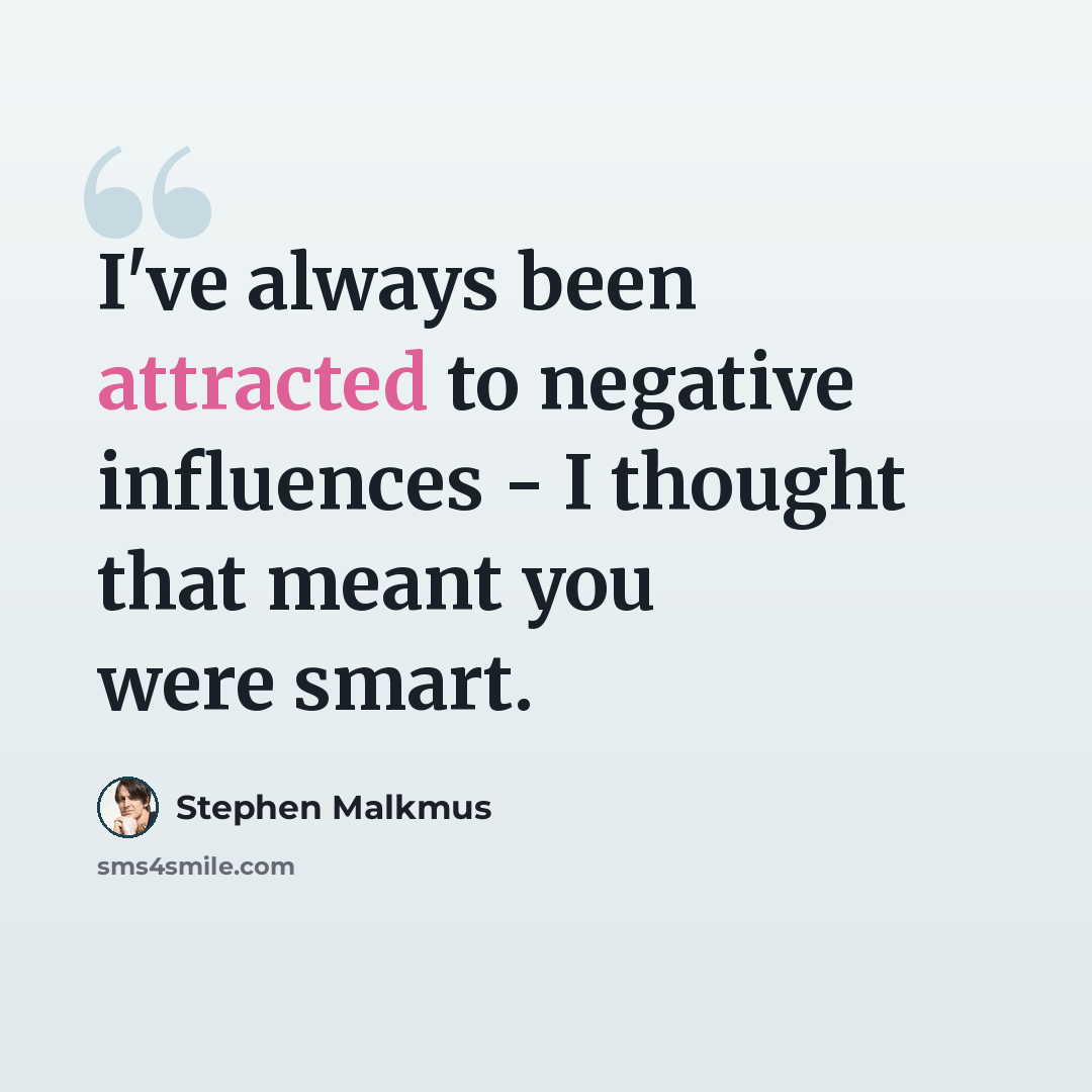 “I've always been attracted to negative influences - I thought that meant you were smart.” quote by Stephen Malkmus