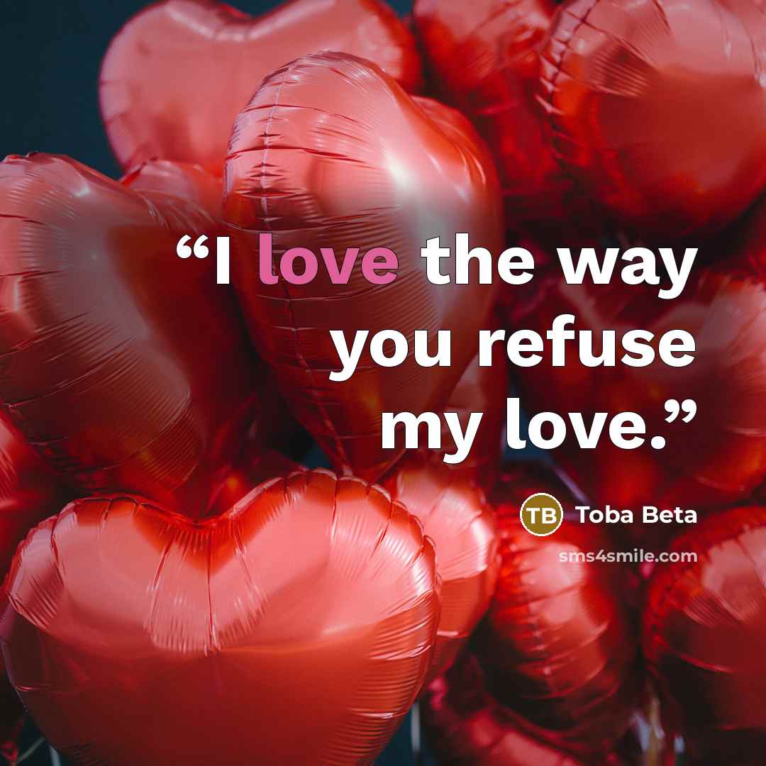 “I love the way you refuse my love.” quote by Toba Beta
