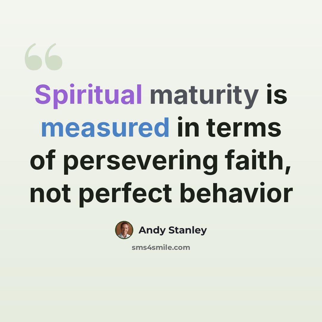 “Spiritual maturity is measured in terms of persevering faith, not perfect behavior” quote by Andy Stanley