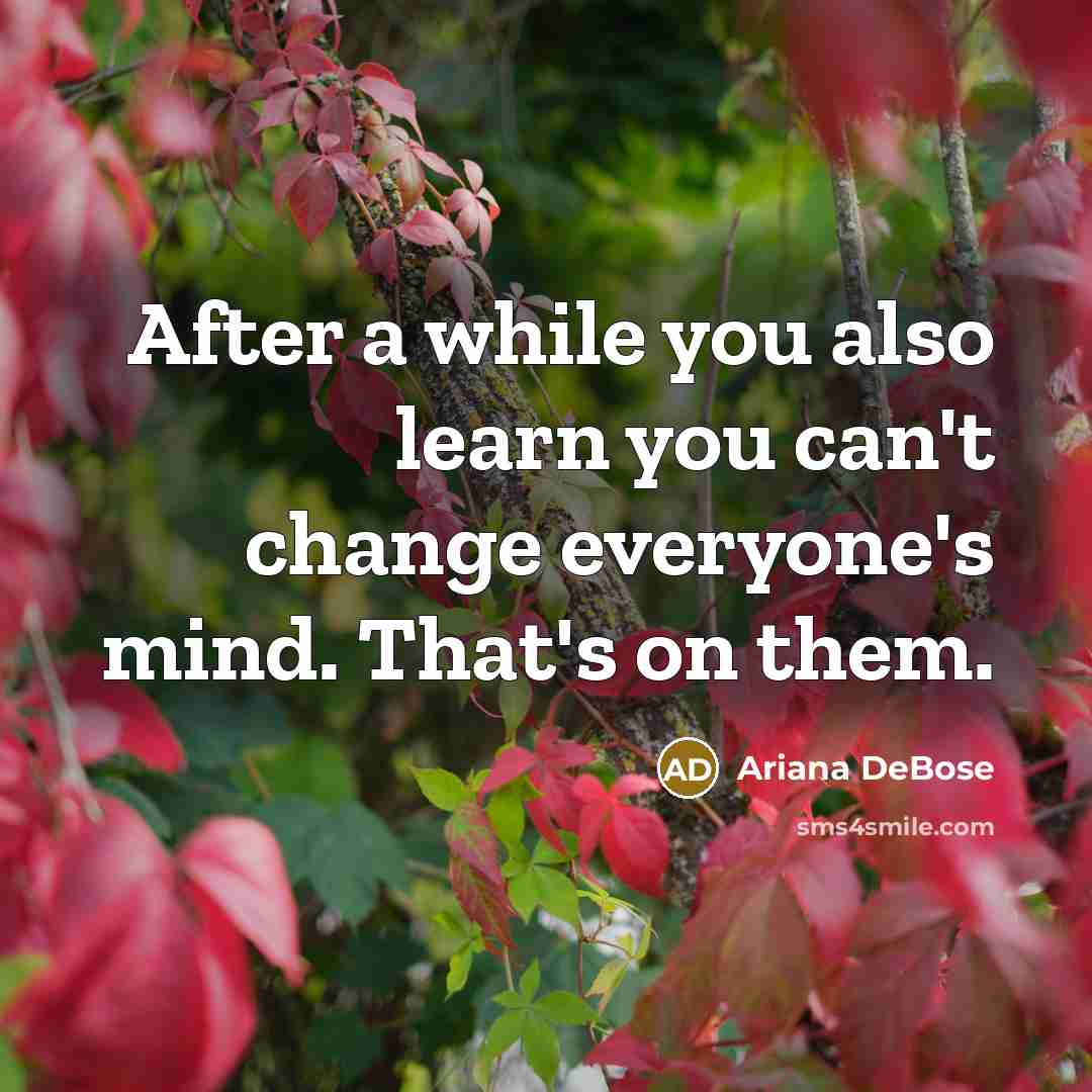 “After a while you also learn you can't change everyone's mind. That's on them.” quote by Ariana DeBose