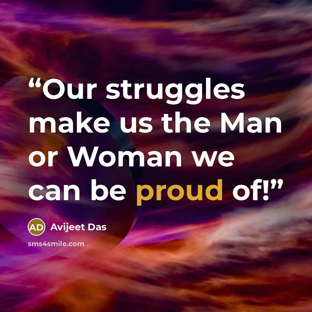 “Our struggles make us the Man or Woman we can be proud of!” quote by Avijeet Das