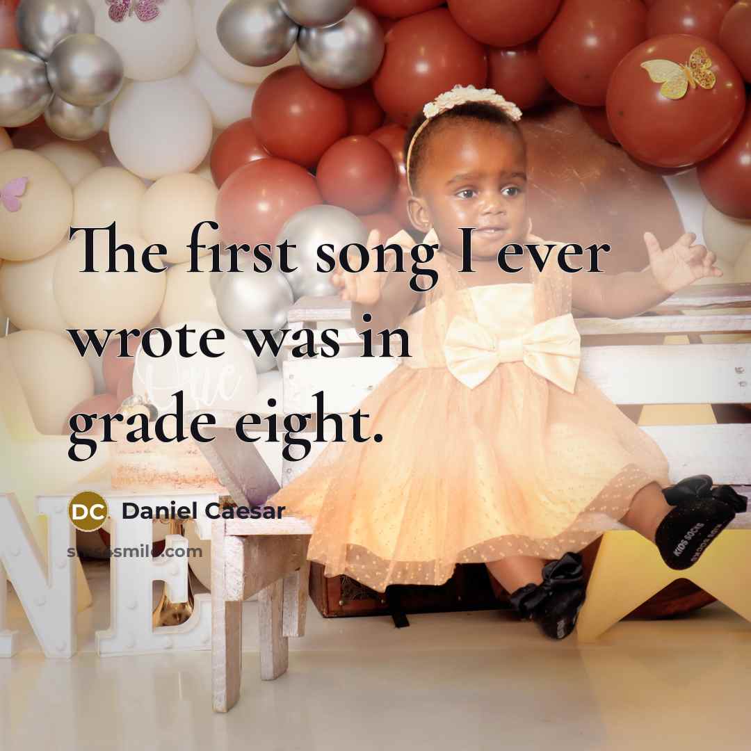 “The first song I ever wrote was in grade eight.” quote by Daniel Caesar