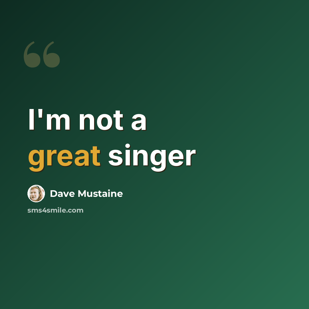 “I'm not a great singer” quote by Dave Mustaine