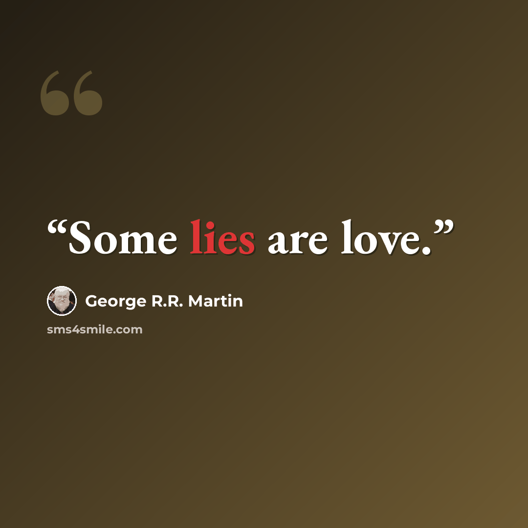 “Some lies are love.” quote by George R.R. Martin
