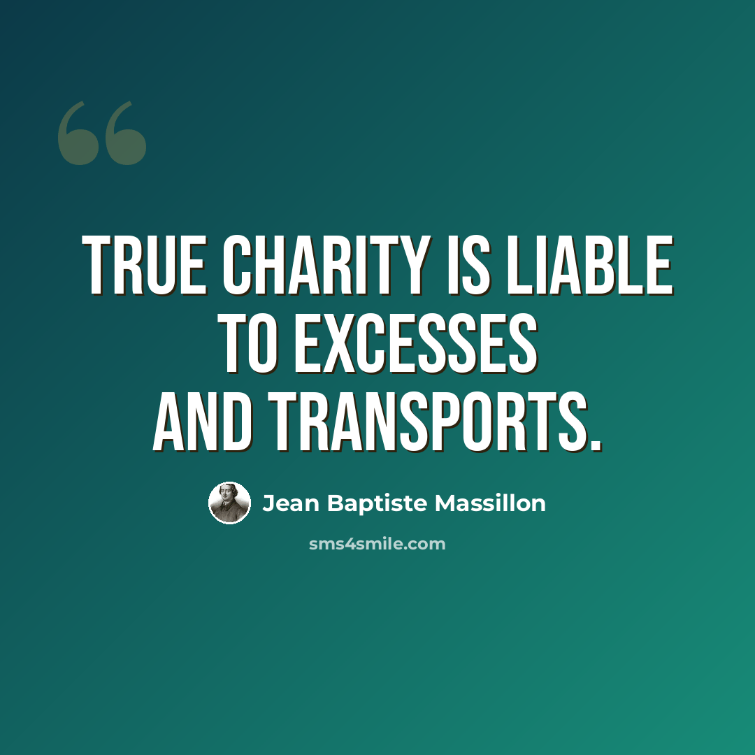 “True charity is liable to excesses and transports.” quote by Jean Baptiste Massillon