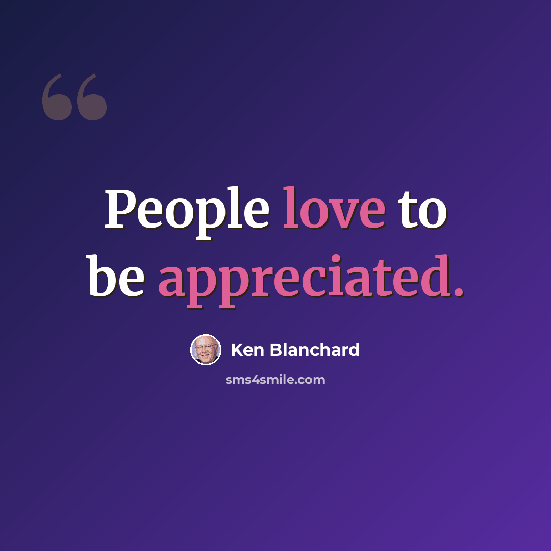 “People love to be appreciated.” quote by Ken Blanchard