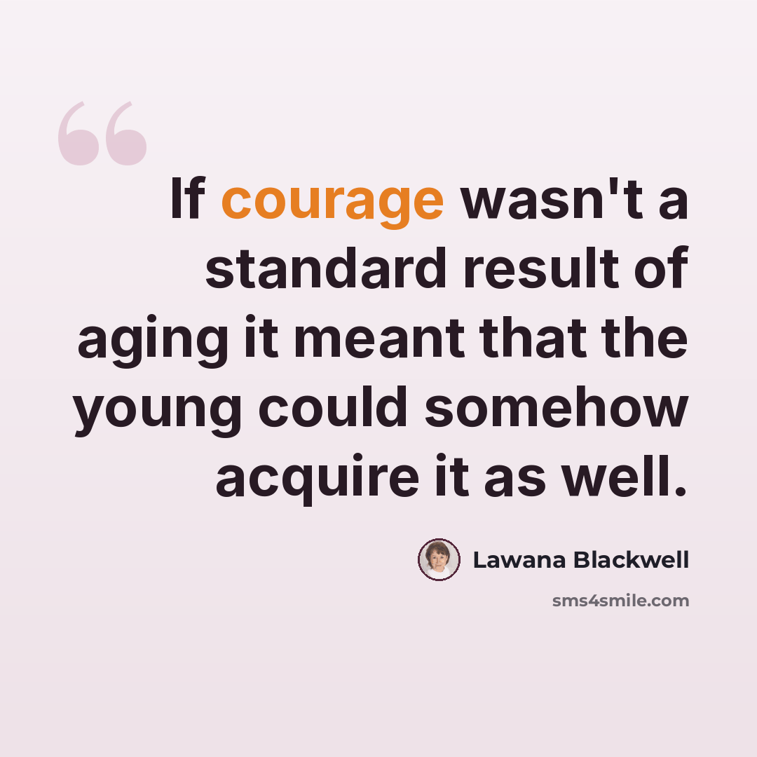“If courage wasn't a standard result of aging it meant that the young could somehow acquire it as well.” quote by Lawana Blackwell