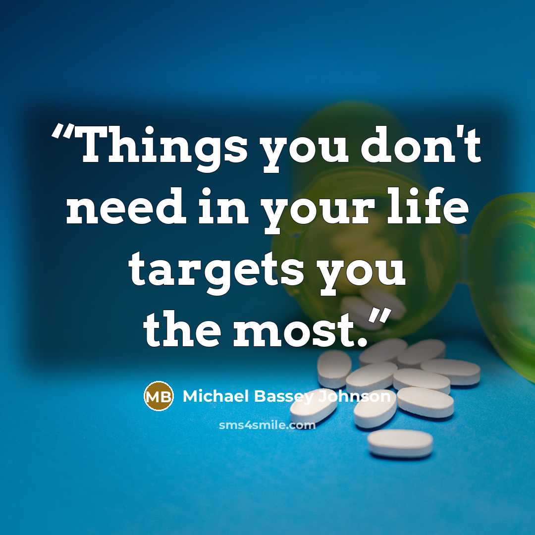 “Things you don't need in your life targets you the most.” quote by Michael Bassey Johnson