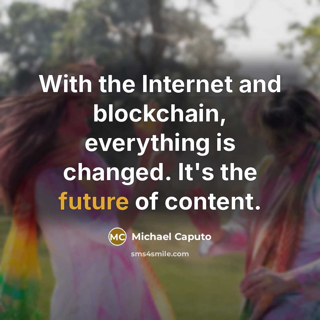 “With the Internet and blockchain, everything is changed. It's the future of content.” quote by Michael Caputo