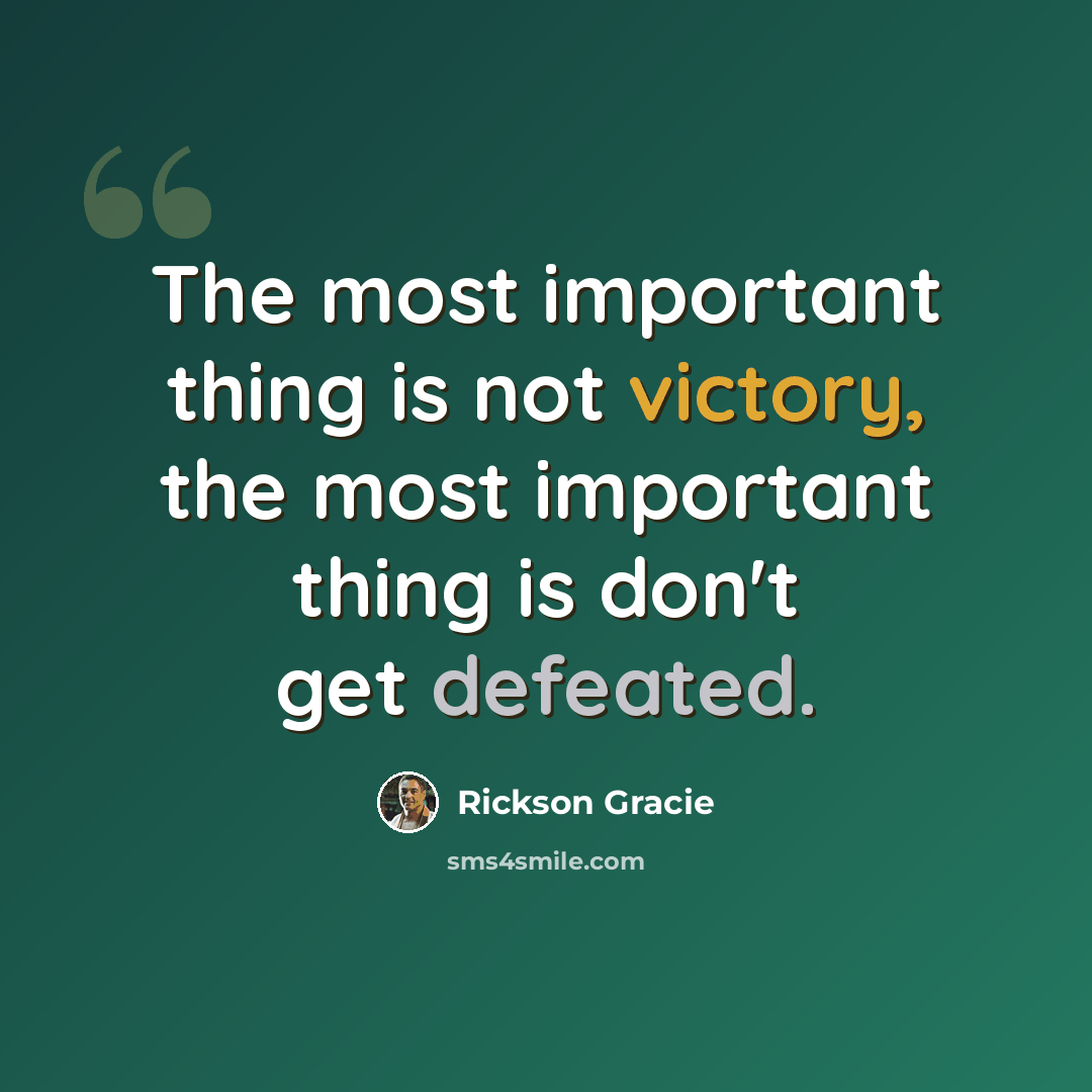 “The most important thing is not victory, the most important thing is don't get defeated.” quote by Rickson Gracie