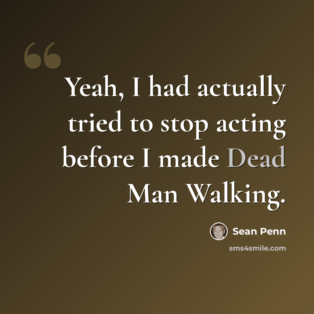 “Yeah, I had actually tried to stop acting before I made Dead Man Walking.” quote by Sean Penn