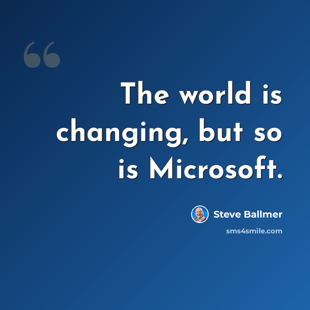 “The world is changing, but so is Microsoft.” quote by Steve Ballmer