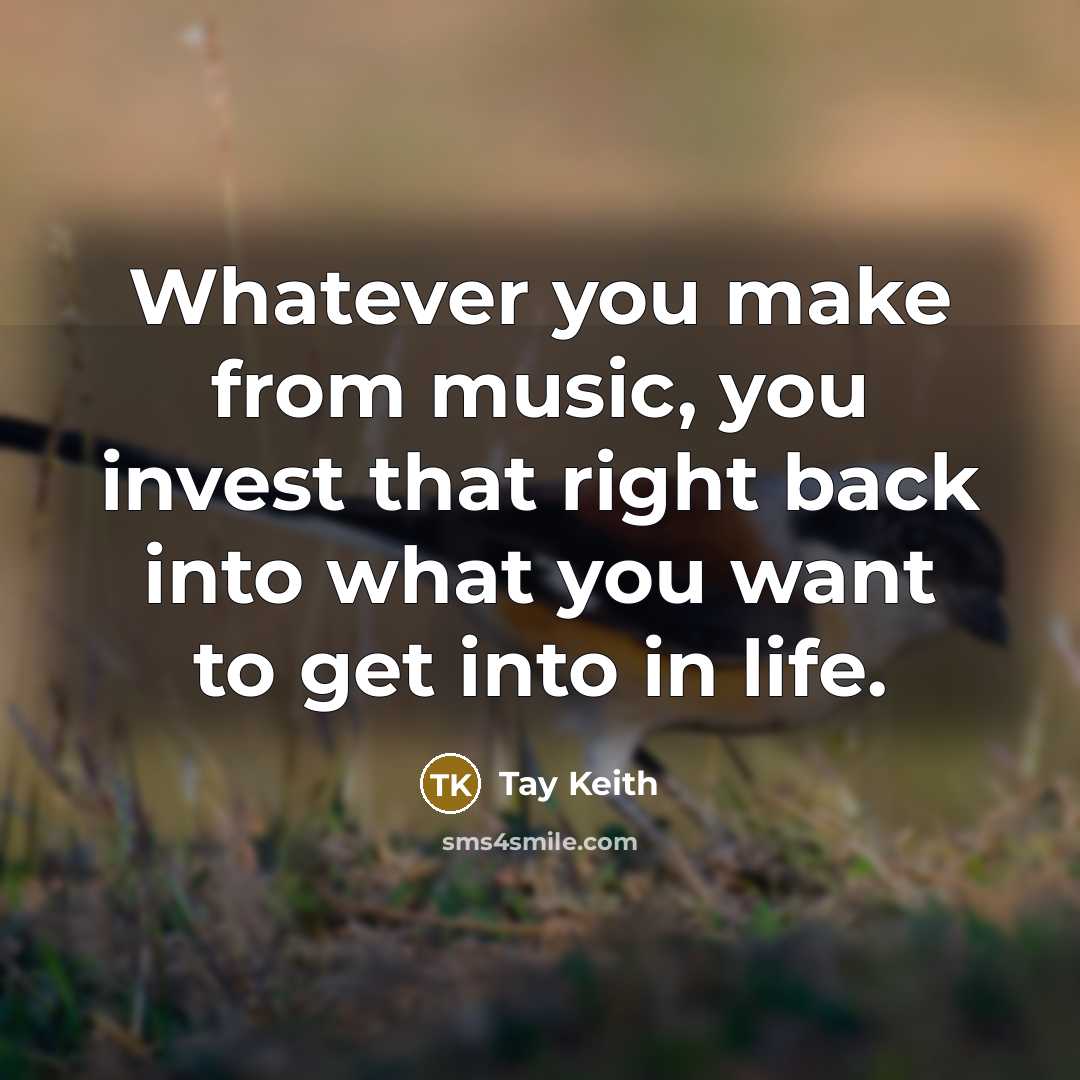 “Whatever you make from music, you invest that right back into what you want to get into in life.” quote by Tay Keith