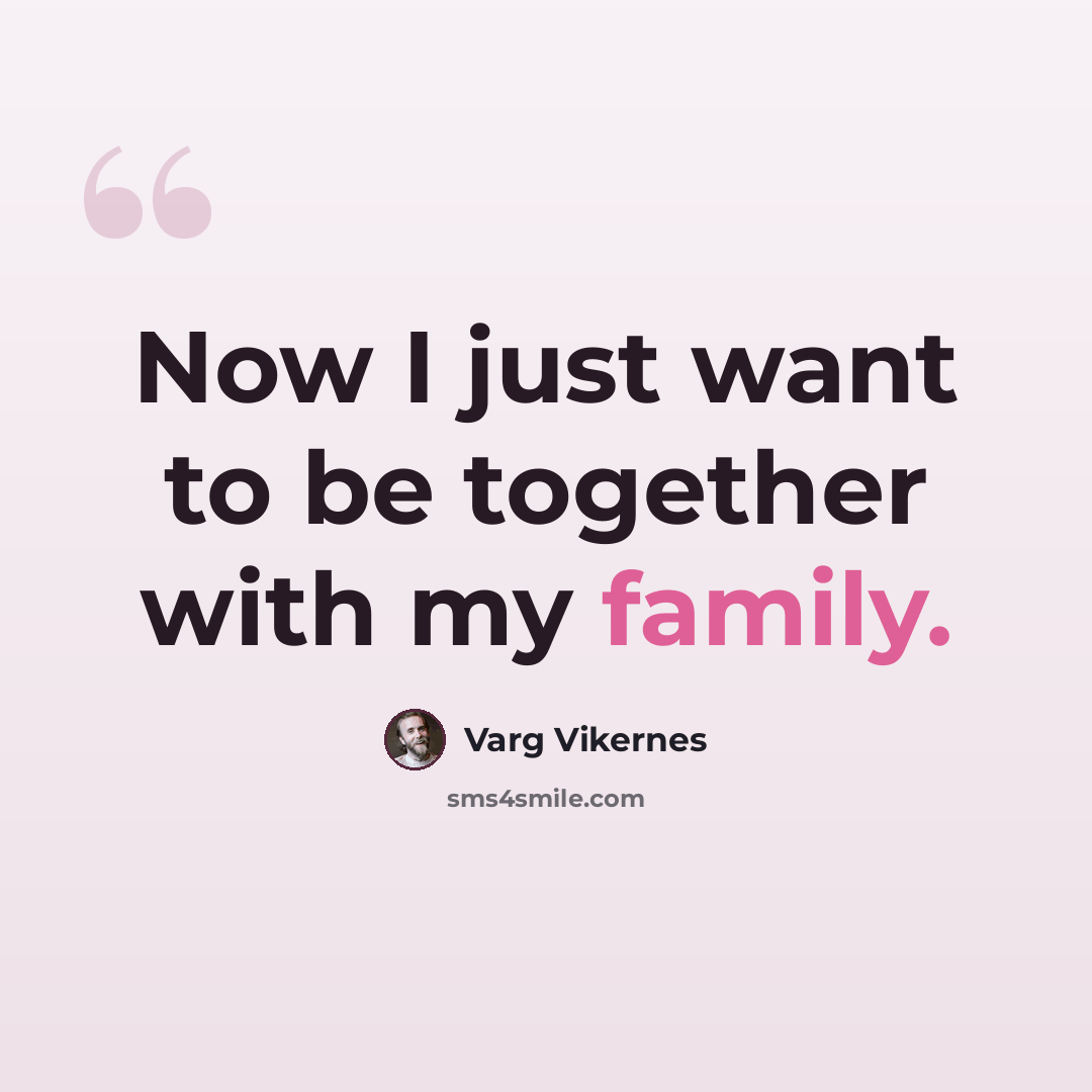 “Now I just want to be together with my family.” quote by Varg Vikernes