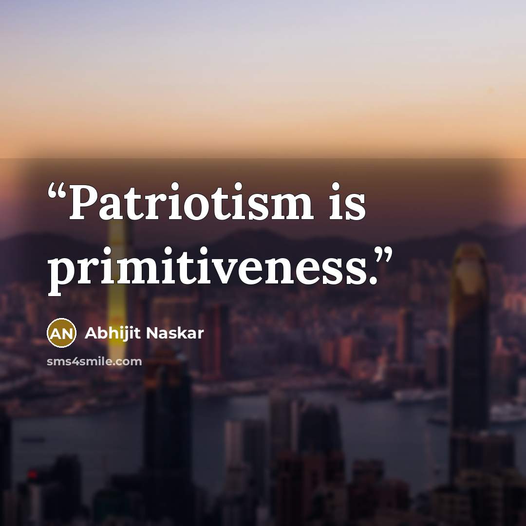 “Patriotism is primitiveness.” quote by Abhijit Naskar