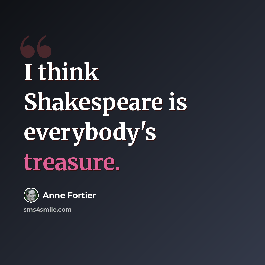 “I think Shakespeare is everybody's treasure.” quote by Anne Fortier