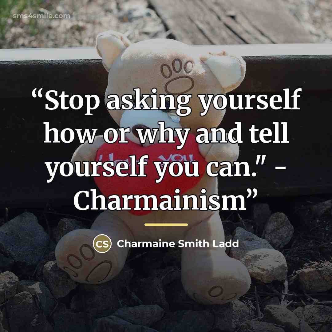 “Stop asking yourself how or why and tell yourself you can." - Charmainism” quote by Charmaine Smith Ladd