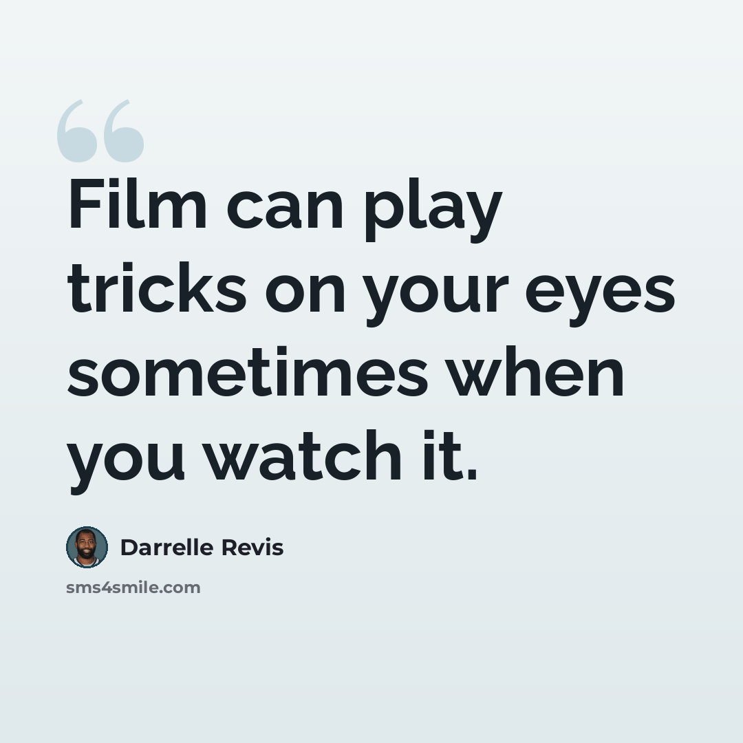 “Film can play tricks on your eyes sometimes when you watch it.” quote by Darrelle Revis
