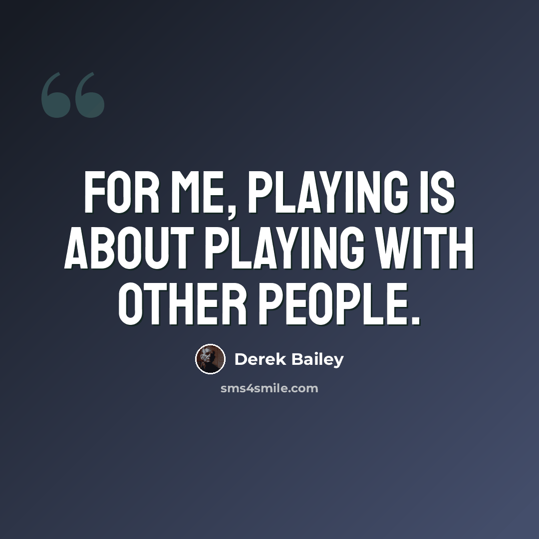 “For me, playing is about playing with other people.” quote by Derek Bailey