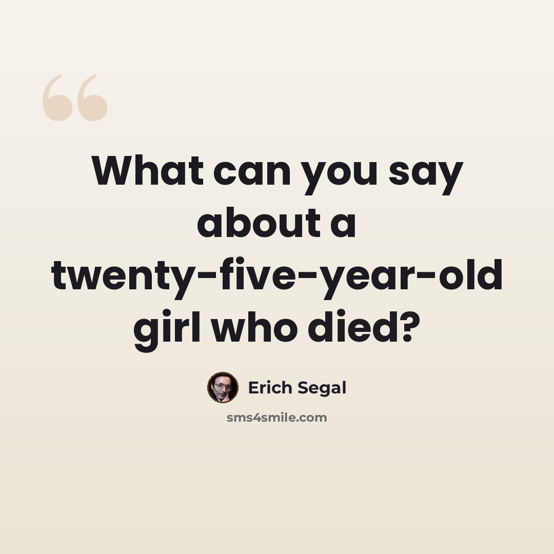 “What can you say about a twenty-five-year-old girl who died?” quote by Erich Segal