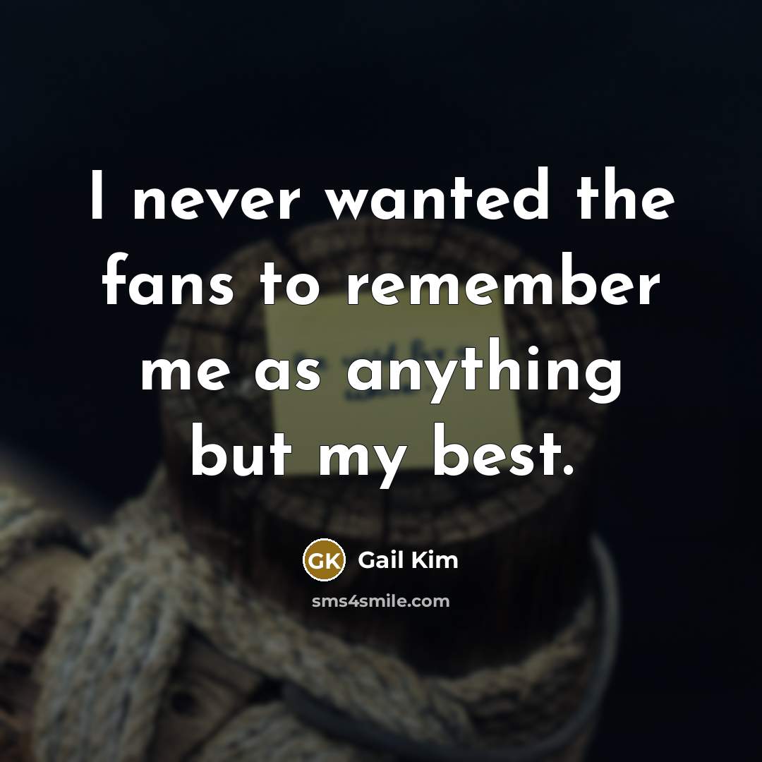 “I never wanted the fans to remember me as anything but my best.” quote by Gail Kim