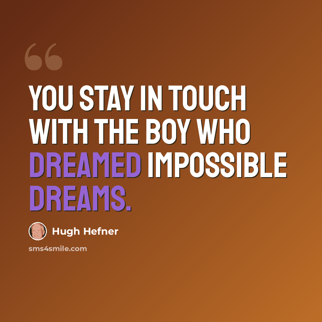 “You stay in touch with the boy who dreamed impossible dreams.” quote by Hugh Hefner