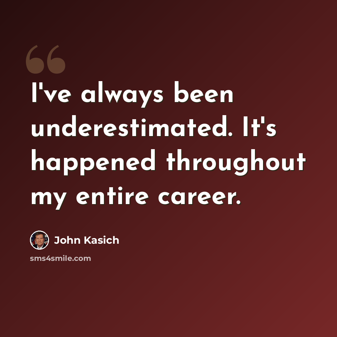 “I've always been underestimated. It's happened throughout my entire career.” quote by John Kasich