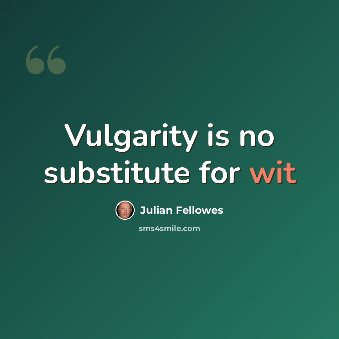 “Vulgarity is no substitute for wit” quote by Julian Fellowes