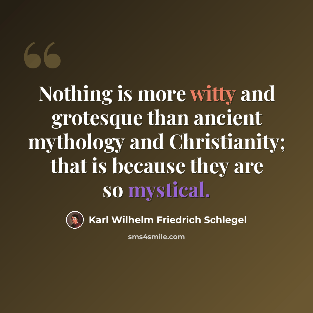 “Nothing is more witty and grotesque than ancient mythology and Christianity; that is because they are so mystical.” quote by Karl Wilhelm Friedrich Schlegel