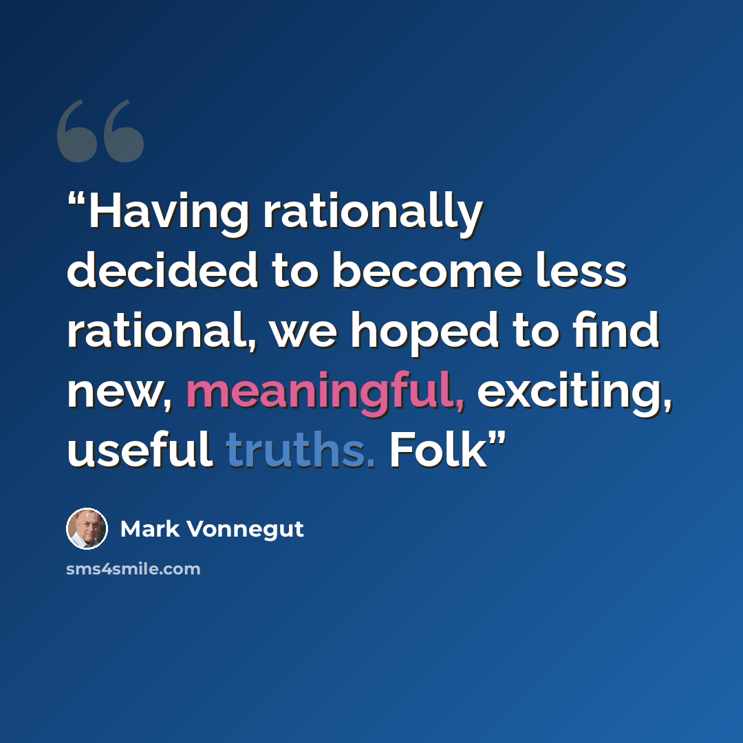 “Having rationally decided to become less rational, we hoped to find new, meaningful, exciting, useful truths. Folk” quote by Mark Vonnegut