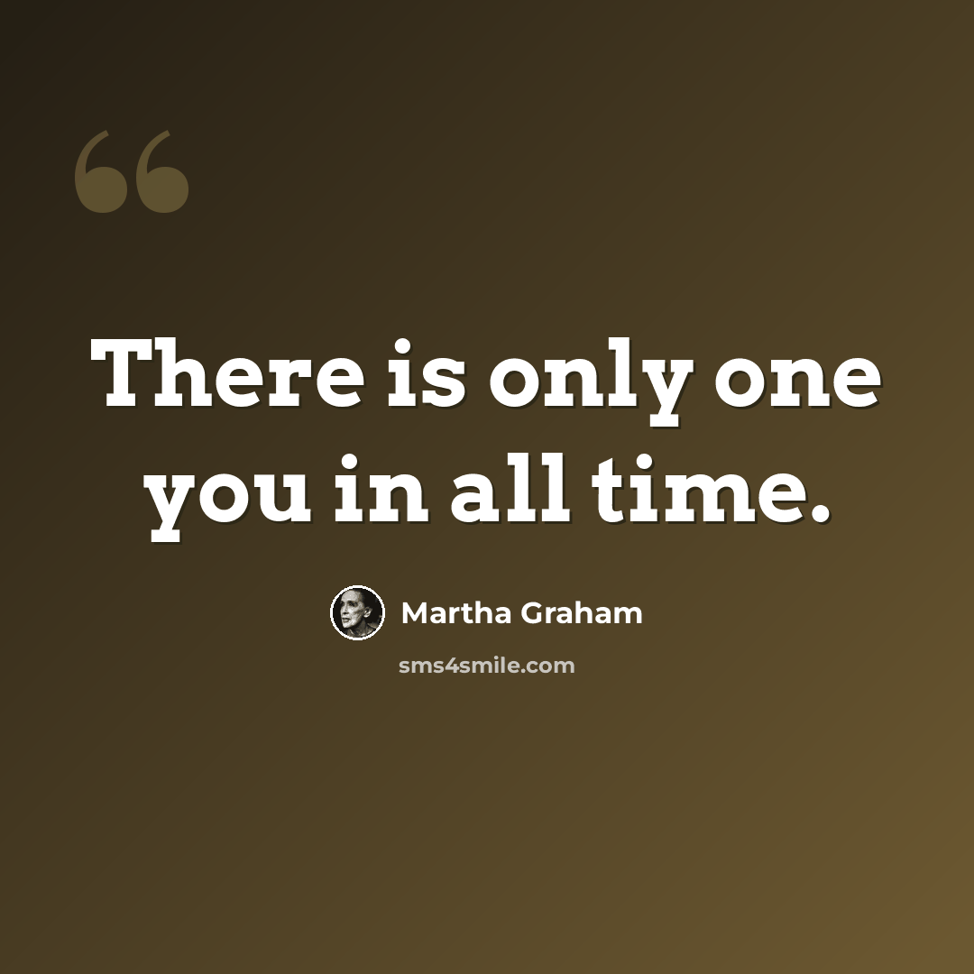 “There is only one you in all time.” quote by Martha Graham