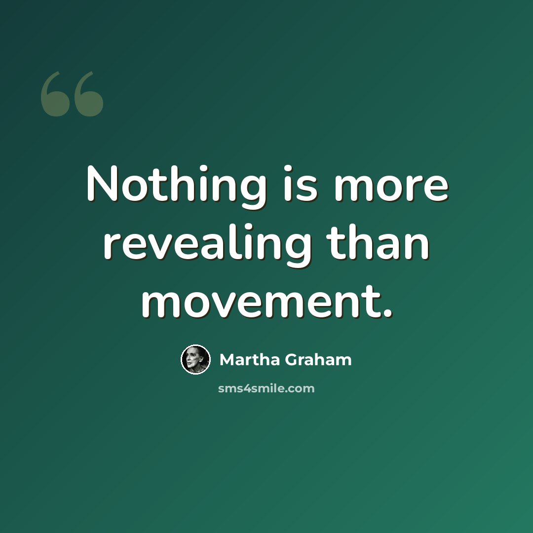 “Nothing is more revealing than movement.” quote by Martha Graham