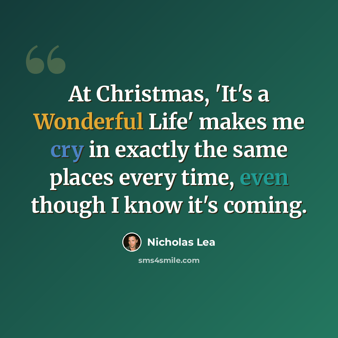 “At Christmas, 'It's a Wonderful Life' makes me cry in exactly the same places every time, even though I know it's coming.” quote by Nicholas Lea